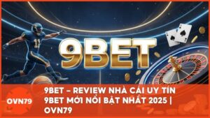 review 9bet ovn79 - 9Bet - Review Chi Tiết Nhà Cái Uy Tín Mới Với Kho Game Đa Dạng Nhất 2025